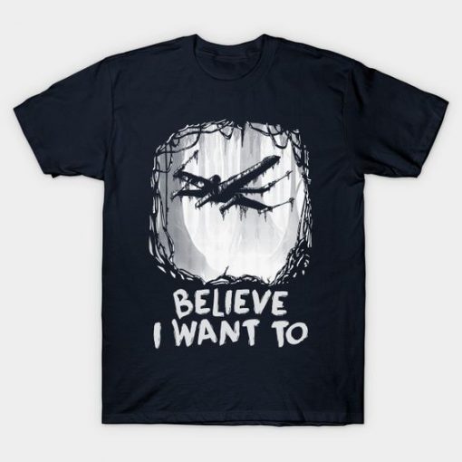 Believe I Want To T-Shirt