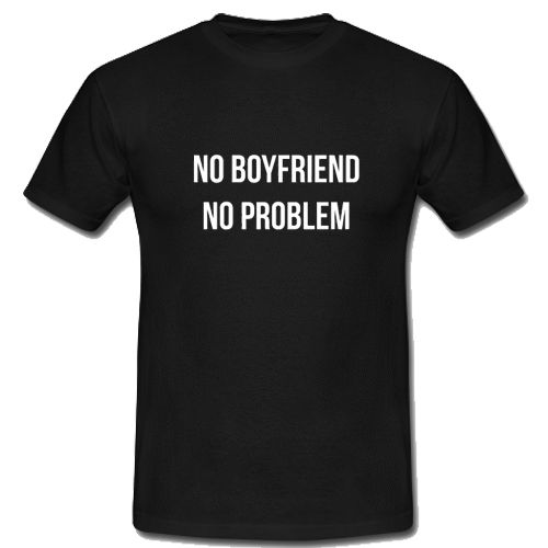 Boyfriend No Problem T Shirt