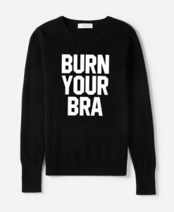 Burn Your Bra Sweatshirt