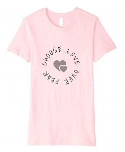 Choose Love Over Fear One Love Pink T shirt