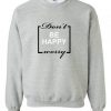 Don’t be happy worry Sweatshirt