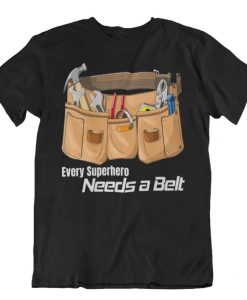 Every superhero needs a belt t shirt NA