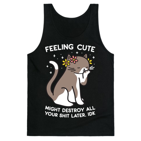 Feeling Cute Might Destroy All Your Shit Later Tank Top NA