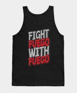 Fight Fuego With Fuego Tanktop