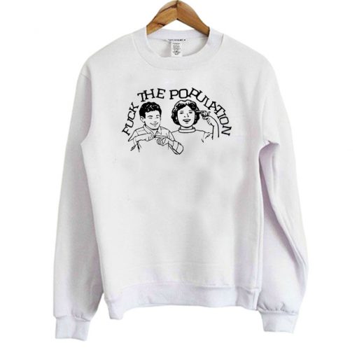 Fuck The Population Sweatshirt