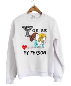 Greys anatomy youre my person Sweatshirt