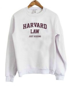 Harvard Law Just Kidding Sweatshirt