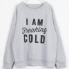 I Am Freaking Cold Letter Printing Sweatshirt