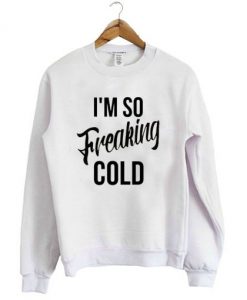 I Am Freaking Cold White Sweatshirt