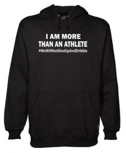 I Am More Than An Athlete #WeWillNotShutUpAndDribble Hoodie