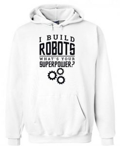 I Build Robots Your Superpower Robotics Engineer Unisex Hoodie