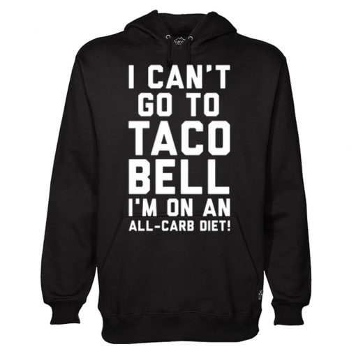 I Can’t Go to Taco Bell Hoodie