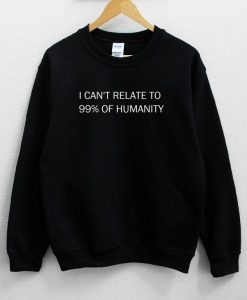 I Can’t Relate To 99% Of Humanity Sweatshirt NA