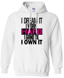 I DREAM it, I work HARD, I grind til I OWN IT Hoodie