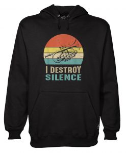 I Destroy Silence Trumpet Trumpet Player Hoodie