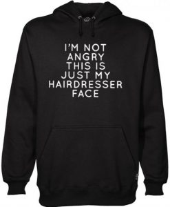 I I’m Not Angry This Is Just Hairdresser Face Hoodie