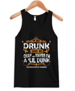 Im Not Drunk I Have MS Okay Maybe Im A Lil Drunk Tanktop