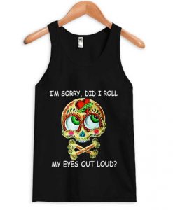 Im Sorry Did I Roll My Eyes Out Loud Skull Tanktop