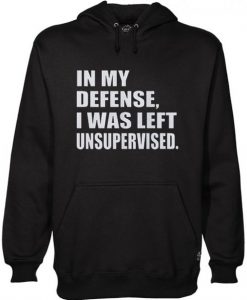 In My Defense I Was Left Unsupervised Funny Gift Hoodie