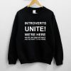 Introverts Unite! We’re Here We’re Uncomfortable Sweatshirt NA