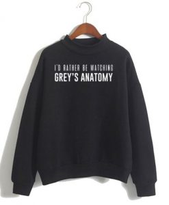 I’d rather be watching Grey’s Anatomy Sweatshirt