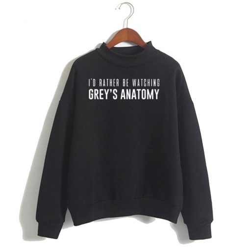 I’d rather be watching Grey’s Anatomy Sweatshirt