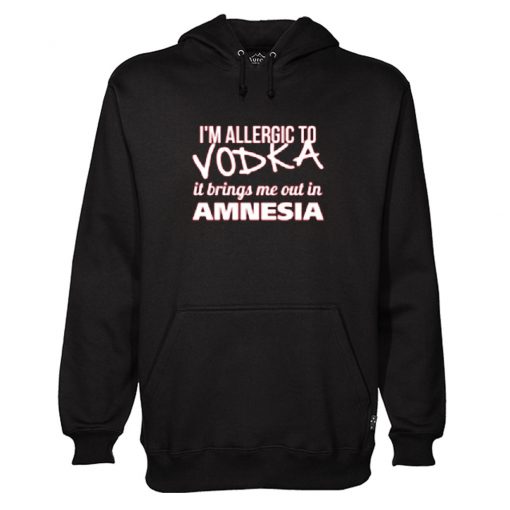 I’m Allergic to Vodka, it brings me out in Amnesia Hoodie