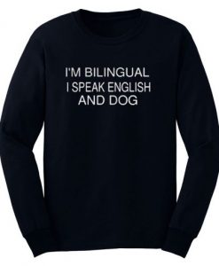 I’m Bilingual I Speak English and Dog Sweatshirt