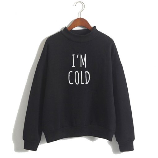 I’m Cold Sweatshirt