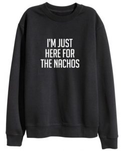 I’m Just Here For The Nachos Sweatshirt