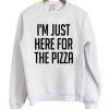 I’m Just Here For The Pizza Sweatshirt