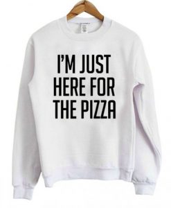 I’m Just Here For The Pizza Sweatshirt