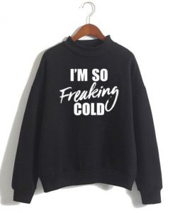 I’m So Freaking Cold Black Sweatshirt