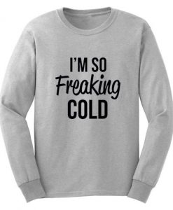 I’m So Freaking Cold Sweatshirt