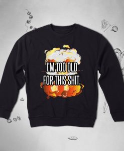 I’m Too Old For This Shit Vintage Funny Quote sweatshirt NA