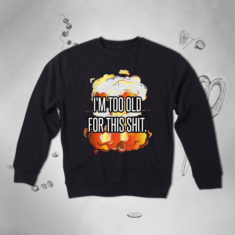 I’m Too Old For This Shit Vintage Funny Quote sweatshirt NA