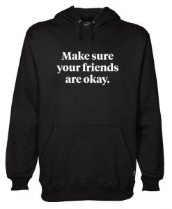 Make Sure Your Friends Are Okay Hoodie