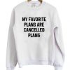 My favorite plans are cancelled plans Sweatshirt