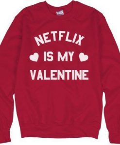 Netflix is My Valentine Sweatshirt