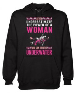 Never Underestimate The Power Of A Woman Who Can Breathe Underwater Hoodie