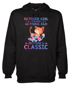 October Girl I’m Not Getting Old Becoming A Classic HoodieOctober Girl I’m Not Getting Old Becoming A Classic Hoodie