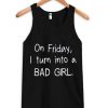 On Friday I Turn Into a Bad Girl Tank top