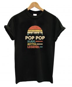 Pop Pop The Man The Myth The Legend T shirt