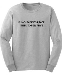 Punch Me In The Face I Need To Feel Alive Sweatshirt