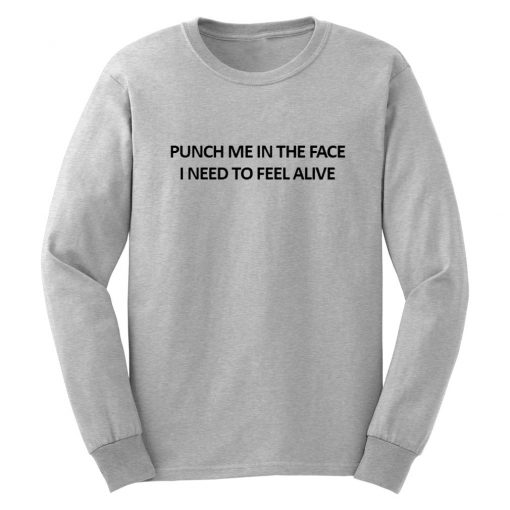 Punch Me In The Face I Need To Feel Alive Sweatshirt