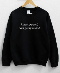Roses Are Red I Am Going To Bed Sweatshirt NA