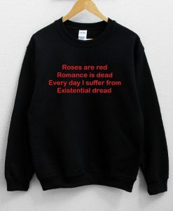 Roses Are Red Romance Is Dead Every Day I Suffer Sweatshirt NA