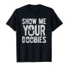 Show Me Your Doobies T-Shirt