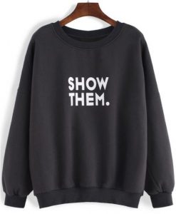 Show Them Sweatshirt