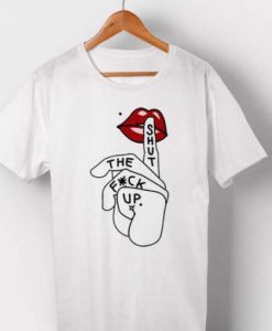 Shut The Fuck up T-shirt
